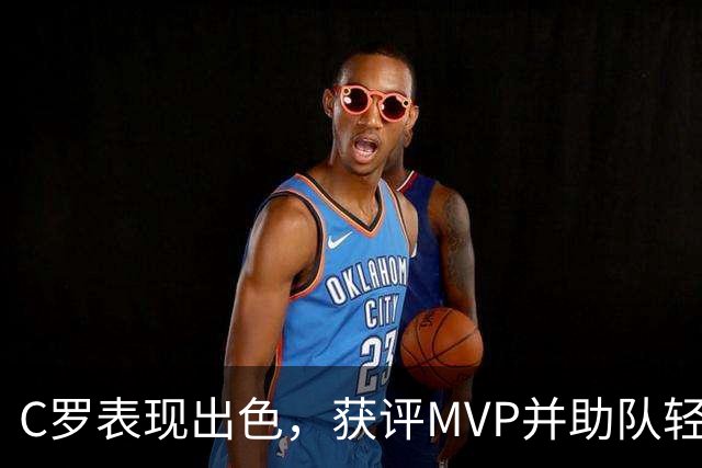 C罗表现出色，获评MVP并助队轻取对手